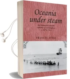 Oceania Under Steam: Sea Transport and the Cultures of Colonialism, <I>C</I>. 1870-1914 Audiobook download free by Frances Steel