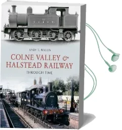 Colne Valley & Halstead Railway Through Time Audiobook download free by Andy T. Wallis