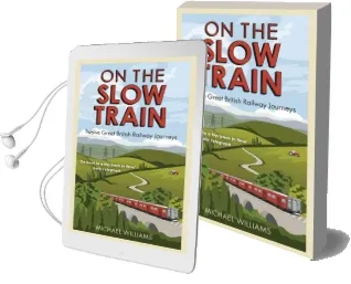 On the Slow Train: Twelve Great British Railway Journeys Audiobook download free by Michael Williams