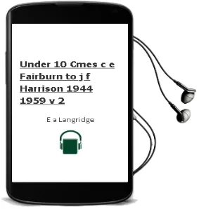 Under 10 Cmes: C.E. Fairburn to J.F. Harrison, 1944-1959 v. 2 Audiobook download free by E. A. Langridge