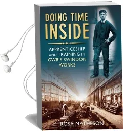 Doing Time Inside: Apprenticeship and Training in Gwr'S Swindon Works Audiobook download free by Rosa Matheson