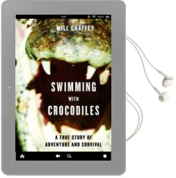 Swimming With Crocodiles: The True Story of a Young man in Search of Meaning and Adventure who Finds Himself in an Epic Struggle for Survival Audiobook download free by Will Chaffey