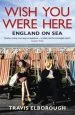 Audiobook Wish you Were Here: England on sea author Travis Elborough