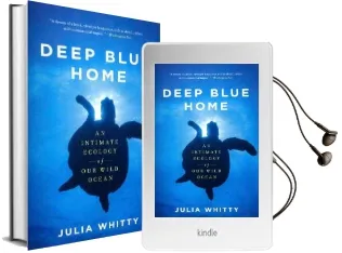 Deep Blue Home: An Intimate Ecology of our Wild Ocean Audiobook download free by Julia Whitty