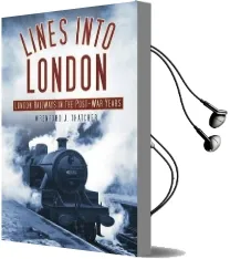 Lines Into London: London Railways in the Post-War Years Audiobook download free by Wrenford Thatcher