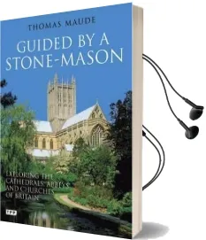 Guided by a Stonemason: Exploring the Cathedrals, Abbeys and Churches of Britain Audiobook download free by Thomas Maude