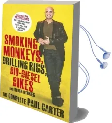 Smoking Monkeys, Drilling Rigs, Bio-Diesel Bikes and Other Stories: The Complete Paul Carter Audiobook download free by Paul Carter