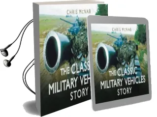 The Classic Military Vehicles Story Audiobook download free by Chris Mcnab