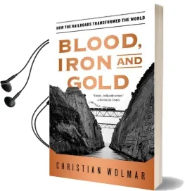 Blood, Iron, and Gold: How the Railroads Transformed the World Audiobook download free by Christian Wolmar