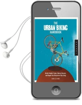 The Urban Biking Handbook: The diy Guide to Building, Rebuilding, Tinkering With, and Repairing Your Bicycle for City Living Audiobook download free by Charles Haine