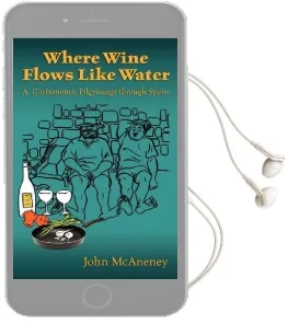 Where Wine Flows Like Water: A Gastronomic Pilgrimage Across Spain Audiobook download free by John Mcaneney