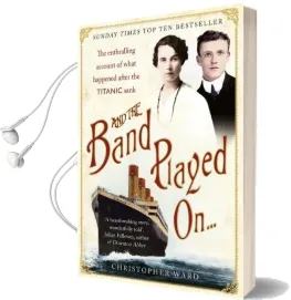 And the Band Played on: The Enthralling Account of What Happened After the Titanic Sank: The Enthralling Account of What Happened After the Titanic Sank Audiobook download free by Christopher Ward