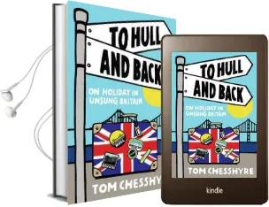 To Hull and Back: On Holiday in Unsung Britain Audiobook download free by Tom Chesshyre