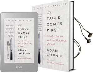 The Table Comes First: Family, France, and the Meaning of Food Audiobook download free by Adam Gopnik