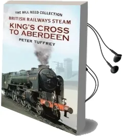 British Railways Steam - King'S Cross to Aberdeen: From the Bill Reed Collection Audiobook download free by Peter Tuffrey