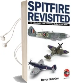 Spitfire Revisited: An Enthusiast'S Guide to Modelling the Spitfire and sea Fire Audiobook download free by Trevor Snowden