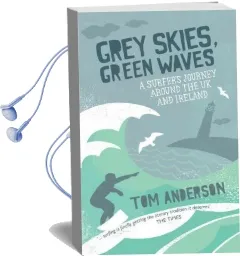 Grey Skies, Green Waves: A Surfer'S Journey Around the uk and Ireland Audiobook download free by Tom Anderson