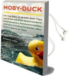 Moby-Duck: The True Story of 28,800 Bath Toys Lost at sea & of the Beachcombers, Oceanograp Hers, Environmentalists & Fools Including the Author who Went in Search of Them Audiobook download free by Donovan Hohn