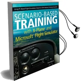 Scenario-Based Training With X-Plane and Microsoft Flight Simulator: Using Pc-Based Flight Simulations Based on Faa-Industry Training Standards Audiobook download free by Bruce A. Williams
