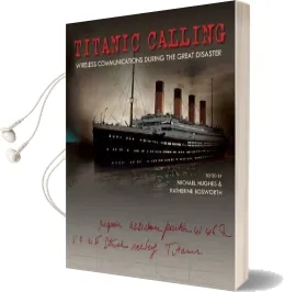 Titanic Calling: Wireless Communications During the Great Disaster Audiobook download free by Katherine Bosworth