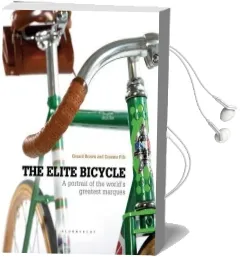 The Elite Bicycle: Portraits of Great Marques, Makers and Designers Audiobook download free by Gerard Brown