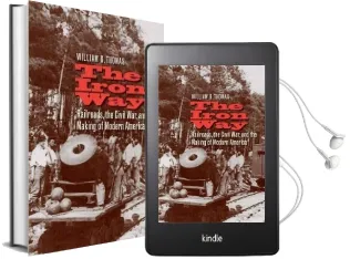 The Iron way: Railroads, the Civil War, and the Making of Modern America Audiobook download free by William G. Thomas