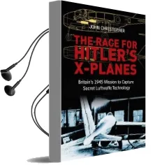 The Race for Hitler'S X-Planes: Britain'S 1945 Mission to Capture Secret Luftwaffe Technology Audiobook download free by John Christopher