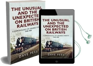 The Unusual and the Unexpected on British Railways: A Chronology of Unlikely Events 1948-1968 Audiobook download free by Dave Peel