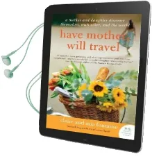 Have Mother, Will Travel: A Mother and Daughter Discover Themselves, Each Other, and the World Audiobook download free by Claire Fontaine