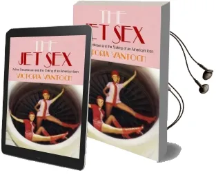 The jet sex: Airline Stewardesses and the Making of an American Icon Audiobook download free by Victoria Vantoch