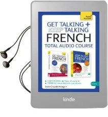 Get Talking and Keep Talking French Total Audio Course: (Audio Pack) the Essential Short Course for Speaking and Understanding With Confidence Audiobook download free by Jean Claude Arragon