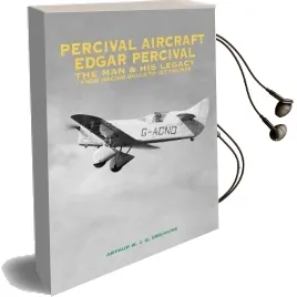 Percival Aircraft: Edgar Percival, the man and his Legacy: From Racing Gulls to jet Trainer Audiobook download free by Arthur W. J. G. Ord Hume