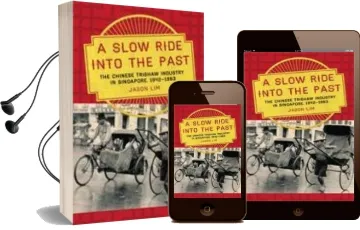 A Slow Ride Into the Past: The Chinese Trishaw Industry in Singapore, 1942-1983 Audiobook download free by Clinton Fernandes