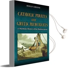 Catholic Pirates and Greek Merchants: A Maritime History of the Early Modern Mediterranean Audiobook download free by Molly Greene