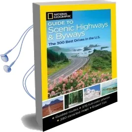 National Geographic Guide to Scenic Highways and Byways, 4th Edition: The 300 Best Drives in the U.S. Audiobook download free by National Geographic
