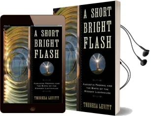 A Short Bright Flash: Augustin Fresnel and the Birth of the Modern Lighthouse Audiobook download free by Theresa Levitt