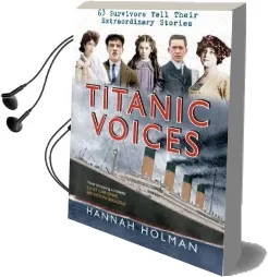 Titanic Voices: 63 Survivors Tell Their Extraordinary Stories Audiobook download free by Hannah Holman
