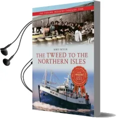 The Tweed to the Northern Isles the Fishing Industry Through Time Audiobook download free by Mike Smylie