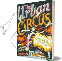 The Urban Circus: Travels With Mexico'S Malabaristas Audiobook download free by Catriona Rainsford