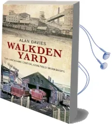 Walkden Yard: The Lancashire Central Coalfield Workshops Audiobook download free by Alan Davies