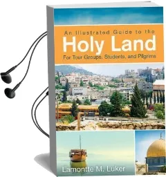 An Illustrated Guide to the Holy Land for Tour Groups, Students, and Pilgrims Audiobook download free by Lamontte M Luker