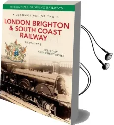 Locomotives of the London Brighton & South Coast Railway 1839-1903 Audiobook download free by John Christopher
