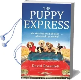 The Puppy Express: On the Road With 25 Rescue Dogs . . . What Could go Wrong? Audiobook download free by David Rosenfelt
