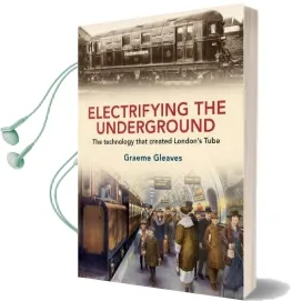 Electrifying the Underground: The Technology That Created London'S Tube Audiobook download free by Graeme Gleaves