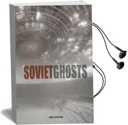 Soviet Ghosts: The Soviet Union Abandoned. a Communist Empire in Audiobook download free by Rebecca Litchfield