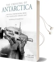 The Crossing of Antarctica: Original Photographs From the Epic Journey That Fulfilled Shackleton'S Dream Audiobook download free by George Lowe