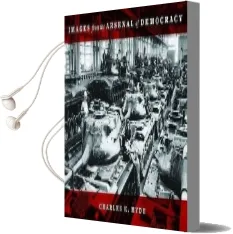Images From the Arsenal of Democracy Audiobook download free by Charles K. Hyde