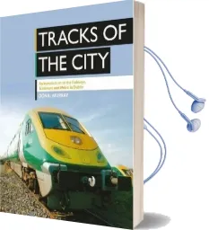 Tracks of the City: An Introduction to the Railways, Tramways and Metro in Dublin Audiobook download free by Donal Murray