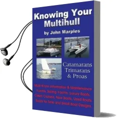 Knowing Your Multihull: Catamarans, Trimarans, Proas - Including Sailing Yachts, Luxury Boats, Cabin Cruisers, new & Used Boats, Boats for sal Audiobook download free by John Marples