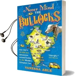 Never Mind the Bullocks: One Girl'S 10,000 km Adventure Around India in the Worlds Cheapest car Audiobook download free by Vanessa Able